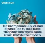 TÚI RÁC TỰ PHÂN HỦY VÀ BAO BÌ SINH HỌC TỰ HỦY: BƯỚC TIẾN TỐT TRONG CUỘC CHIẾN BẢO VỆ MÔI TRƯỜNG